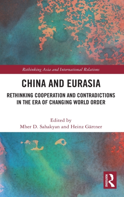 China and Eurasia : Rethinking Cooperation and Contradictions in the Era of Changing World Order, Hardback Book