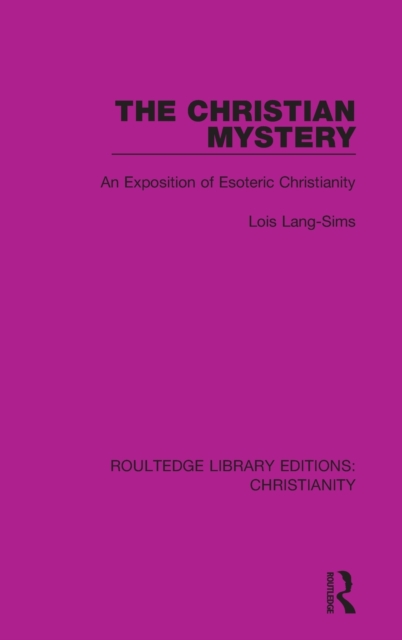 The Christian Mystery : An Exposition of Esoteric Christianity, Hardback Book