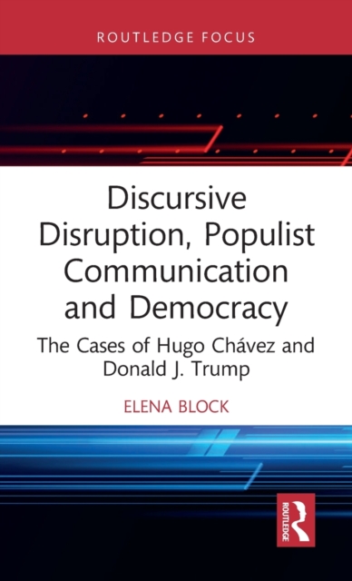 Discursive Disruption, Populist Communication and Democracy : The Cases of Hugo Chavez and Donald J. Trump, Hardback Book