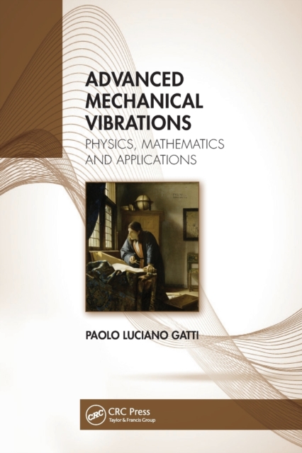 Advanced Mechanical Vibrations : Physics, Mathematics and Applications, Paperback / softback Book