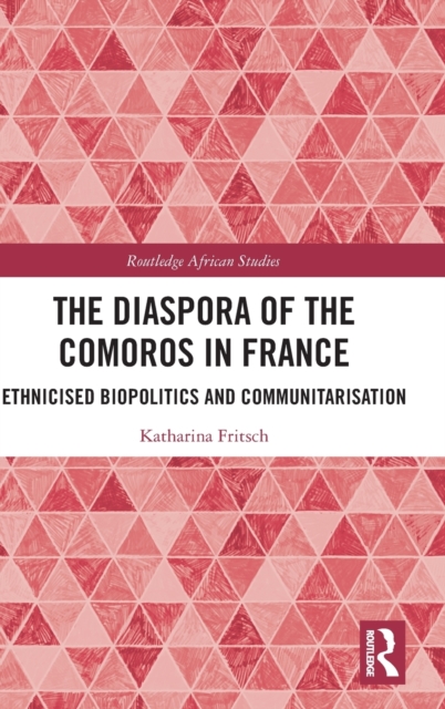 The Diaspora of the Comoros in France : Ethnicised Biopolitics and Communitarisation, Hardback Book