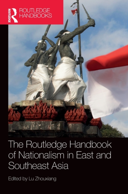 The Routledge Handbook of Nationalism in East and Southeast Asia, Hardback Book