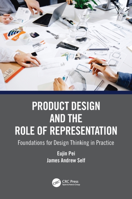 Product Design and the Role of Representation : Foundations for Design Thinking in Practice, Hardback Book