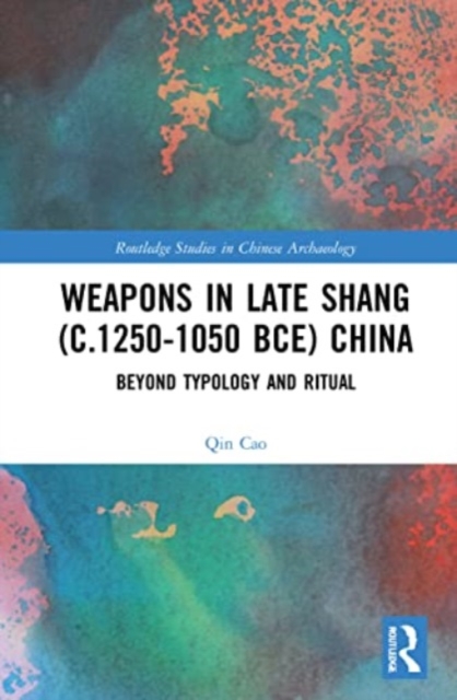Weapons in Late Shang (c.1250-1050 BCE) China : Beyond Typology and Ritual, Paperback / softback Book