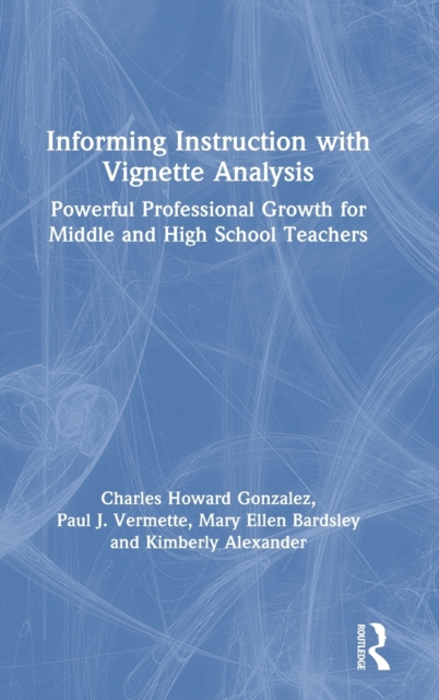 Informing Instruction with Vignette Analysis : Powerful Professional Growth for Middle and High School Teachers, Hardback Book