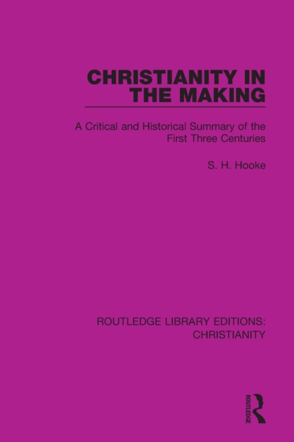 Christianity in the Making : A Critical and Historical Summary of the First Three Centuries, Paperback / softback Book