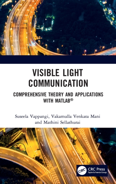 Visible Light Communication : Comprehensive Theory and Applications with MATLAB®, Hardback Book