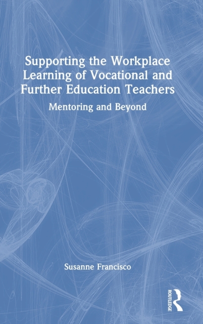 Supporting the Workplace Learning of Vocational and Further Education Teachers : Mentoring and Beyond, Hardback Book