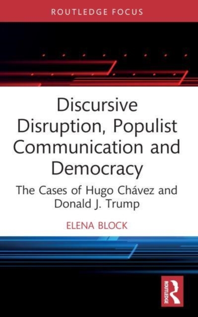 Discursive Disruption, Populist Communication and Democracy : The Cases of Hugo Chavez and Donald J. Trump, Paperback / softback Book