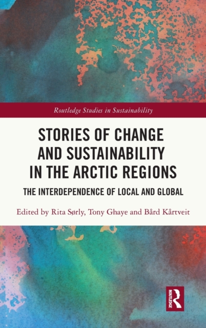 Stories of Change and Sustainability in the Arctic Regions : The Interdependence of Local and Global, Hardback Book