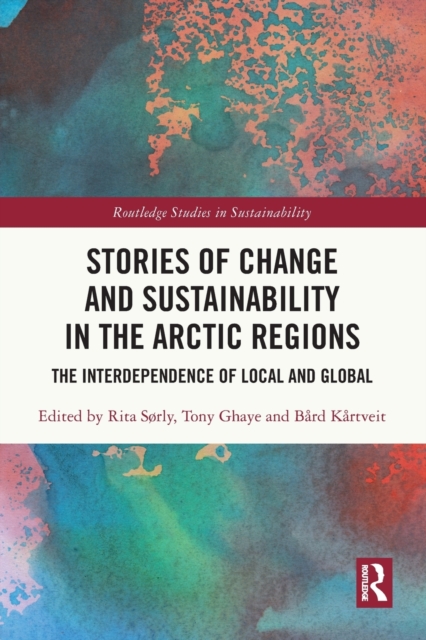 Stories of Change and Sustainability in the Arctic Regions : The Interdependence of Local and Global, Paperback / softback Book