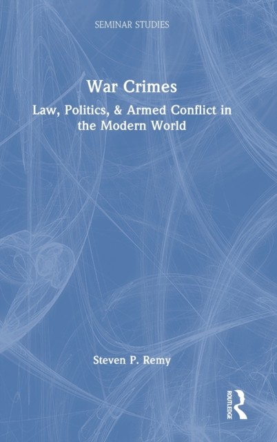War Crimes : Law, Politics, & Armed Conflict in the Modern World, Hardback Book