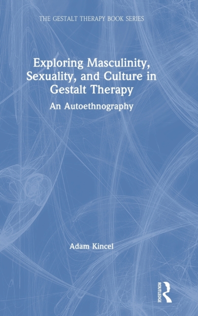 Exploring Masculinity, Sexuality, and Culture in Gestalt Therapy : An Autoethnography, Hardback Book