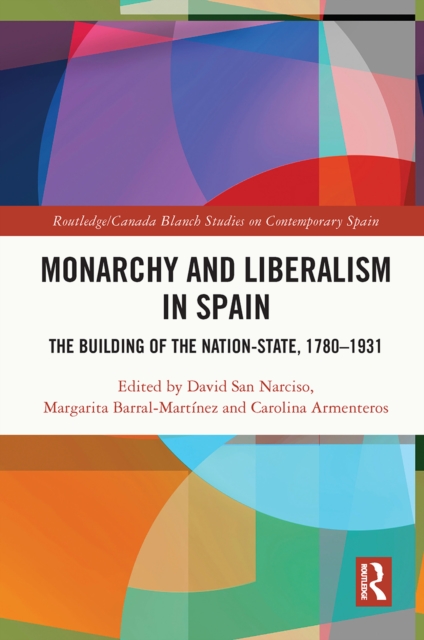Monarchy and Liberalism in Spain : The Building of the Nation-State, 1780–1931, Paperback / softback Book