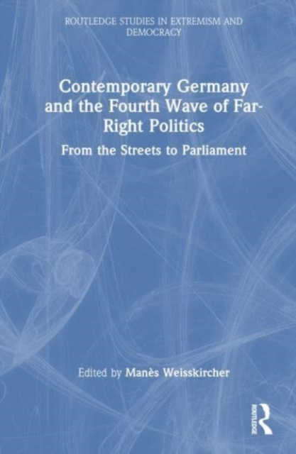 Contemporary Germany and the Fourth Wave of Far-Right Politics : From the Streets to Parliament, Hardback Book