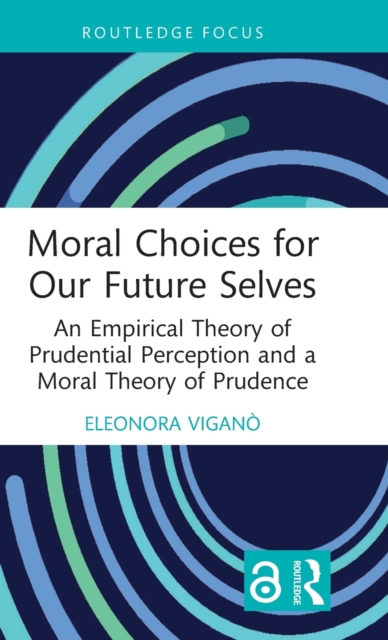 Moral Choices for Our Future Selves : An Empirical Theory of Prudential Perception and a Moral Theory of Prudence, Hardback Book