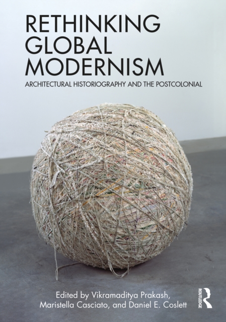 Rethinking Global Modernism : Architectural Historiography and the Postcolonial, Hardback Book
