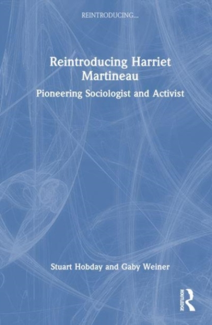 Reintroducing Harriet Martineau : Pioneering Sociologist and Activist, Hardback Book