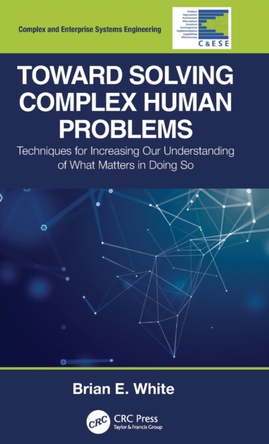Toward Solving Complex Human Problems : Techniques for Increasing Our Understanding of What Matters in Doing So, Hardback Book