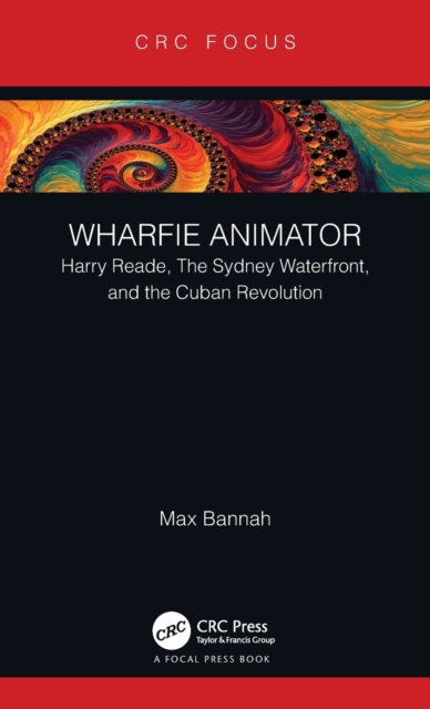 Wharfie Animator : Harry Reade, The Sydney Waterfront, and the Cuban Revolution, Hardback Book