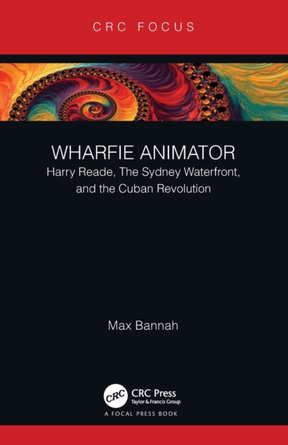Wharfie Animator : Harry Reade, The Sydney Waterfront, and the Cuban Revolution, Paperback / softback Book