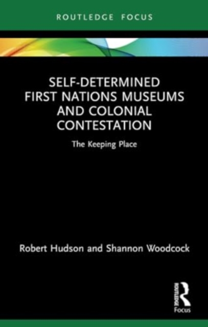 Self-Determined First Nations Museums and Colonial Contestation : The Keeping Place, Paperback / softback Book