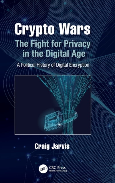 Crypto Wars : The Fight for Privacy in the Digital Age: A Political History of Digital Encryption, Hardback Book