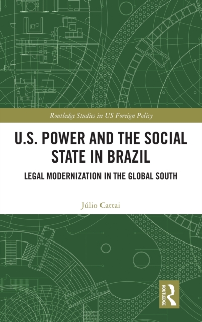 U.S. Power and the Social State in Brazil : Legal Modernization in the Global South, Hardback Book