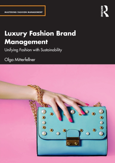 Luxury Fashion Brand Management : Unifying Fashion with Sustainability, Paperback / softback Book