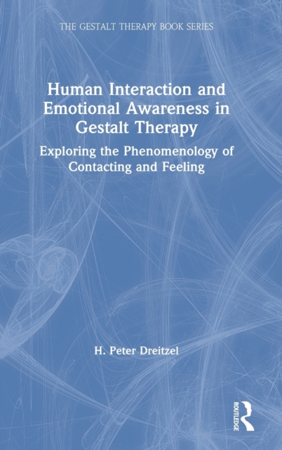 Human Interaction and Emotional Awareness in Gestalt Therapy : Exploring the Phenomenology of Contacting and Feeling, Hardback Book