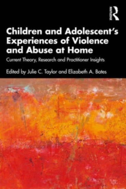Children and Adolescent’s Experiences of Violence and Abuse at Home : Current Theory, Research and Practitioner Insights, Paperback / softback Book