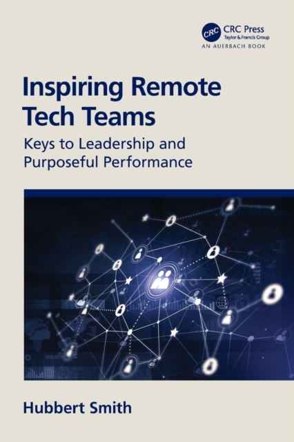Inspiring Remote Tech Teams : Keys to Leadership and Purposeful Performance, Paperback / softback Book