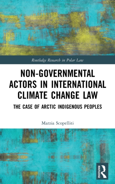Non-Governmental Actors in International Climate Change Law : The Case of Arctic Indigenous Peoples, Hardback Book