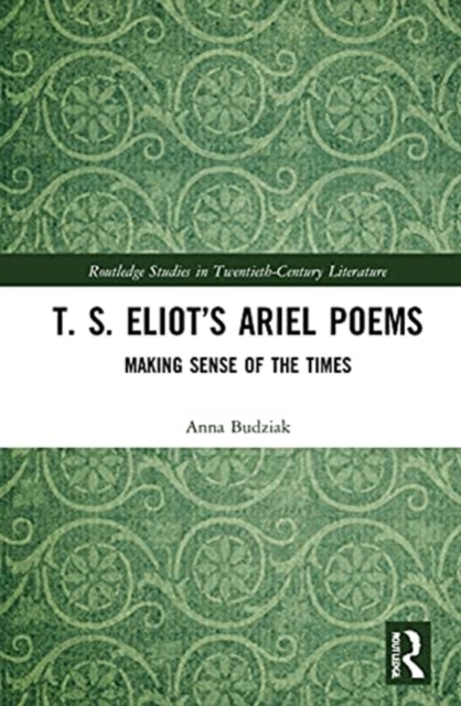 T. S. Eliot’s Ariel Poems : Making Sense of the Times, Hardback Book