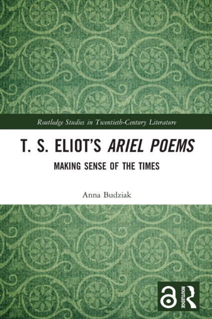 T. S. Eliot’s Ariel Poems : Making Sense of the Times, Paperback / softback Book
