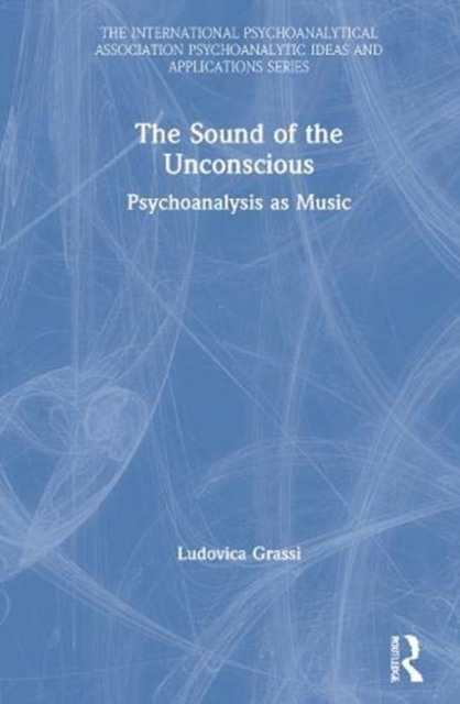 The Sound of the Unconscious : Psychoanalysis as Music, Hardback Book