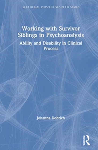 Working with Survivor Siblings in Psychoanalysis : Ability and Disability in Clinical Process, Hardback Book