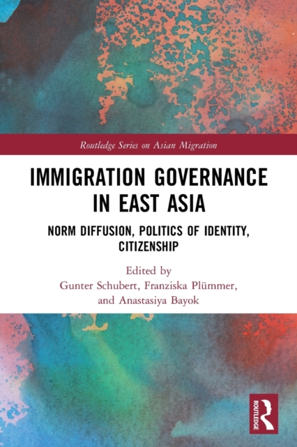 Immigration Governance in East Asia : Norm Diffusion, Politics of Identity, Citizenship, Paperback / softback Book