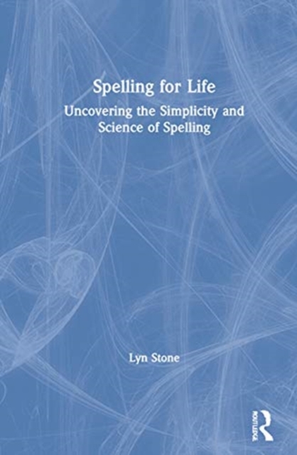 Spelling for Life : Uncovering the Simplicity and Science of Spelling, Hardback Book