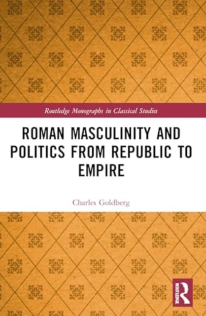 Roman Masculinity and Politics from Republic to Empire, Paperback / softback Book