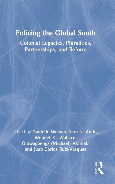 Policing the Global South : Colonial Legacies, Pluralities, Partnerships, and Reform, Hardback Book