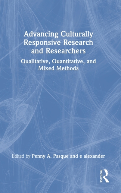 Advancing Culturally Responsive Research and Researchers : Qualitative, Quantitative, and Mixed Methods, Hardback Book