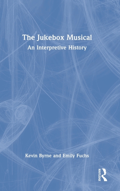 The Jukebox Musical : An Interpretive History, Hardback Book