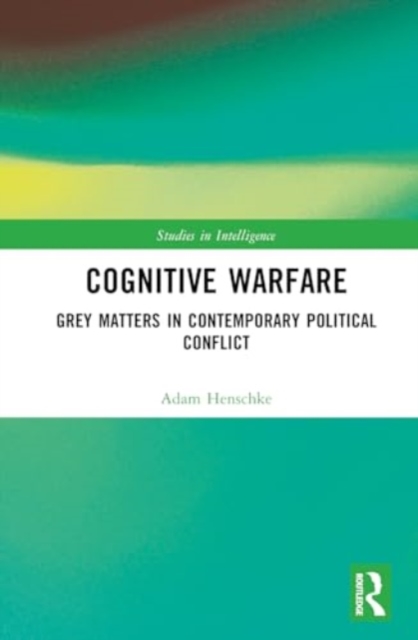 Cognitive Warfare : Grey Matters in Contemporary Political Conflict, Hardback Book