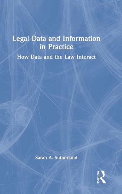 Legal Data and Information in Practice : How Data and the Law Interact, Hardback Book