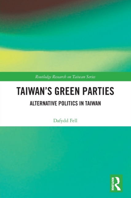 Taiwan's Green Parties : Alternative Politics in Taiwan, Paperback / softback Book