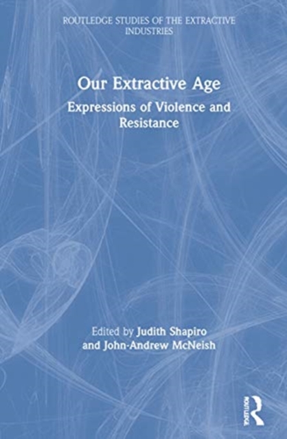 Our Extractive Age : Expressions of Violence and Resistance, Hardback Book