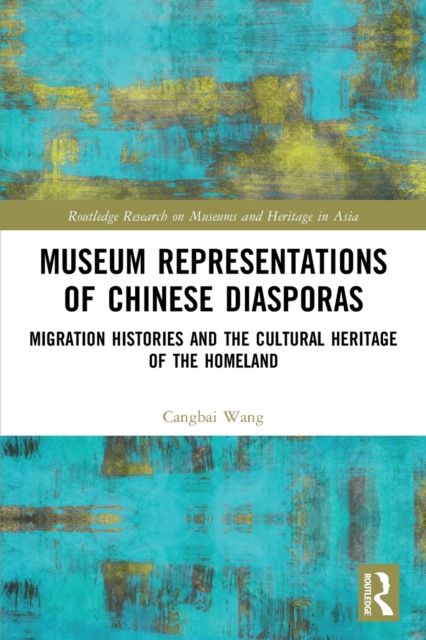 Museum Representations of Chinese Diasporas : Migration Histories and the Cultural Heritage of the Homeland, Paperback / softback Book