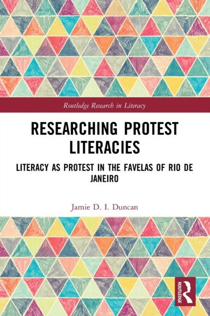 Researching Protest Literacies : Literacy as Protest in the Favelas of Rio de Janeiro, Paperback / softback Book