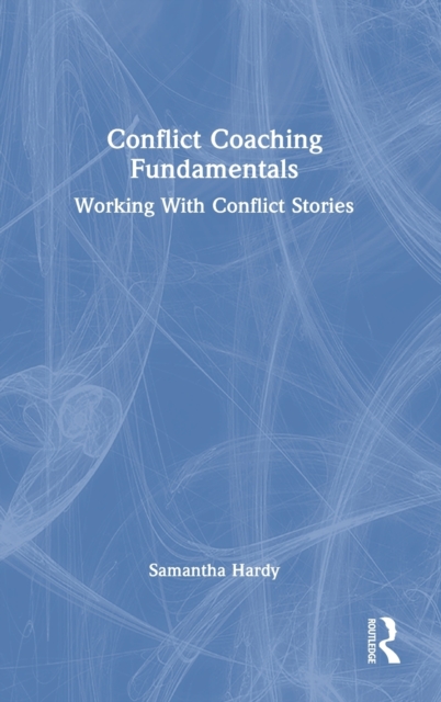 Conflict Coaching Fundamentals : Working With Conflict Stories, Hardback Book